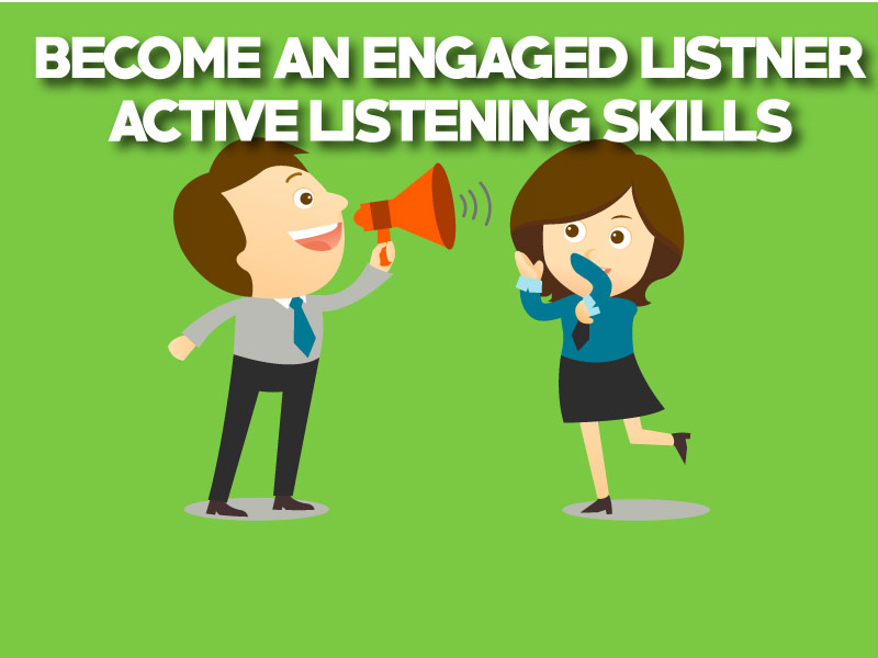 Become an Engaged Listener, Active Listening skills