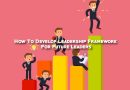 How To Develop Leadership Framework For Future Leaders